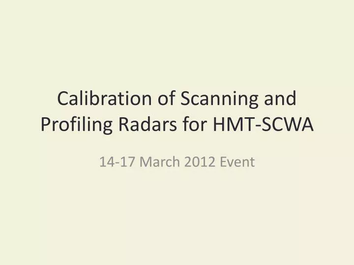 calibration of scanning and profiling radars for hmt scwa