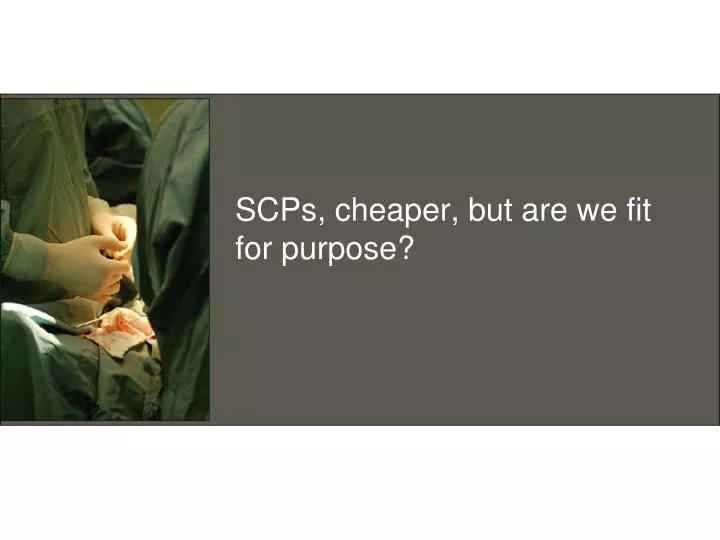 scps cheaper but are we fit for purpose