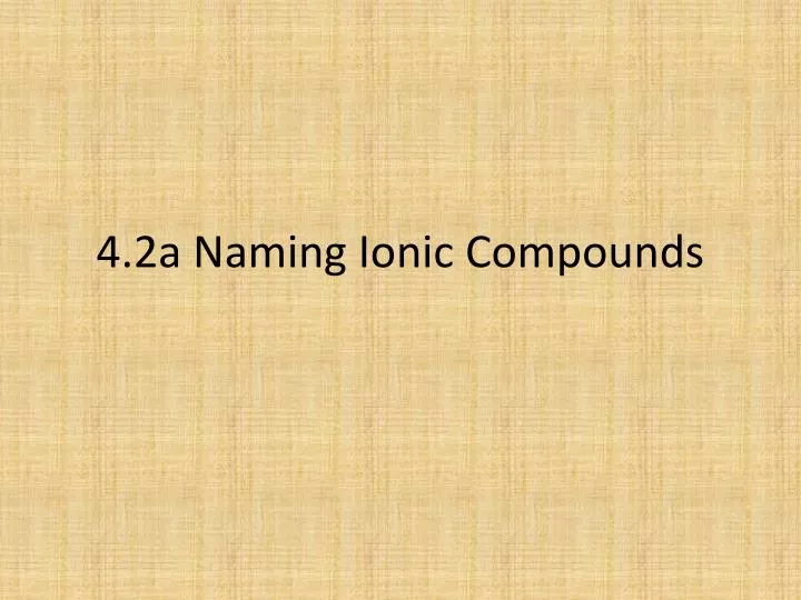 4 2a naming ionic compounds
