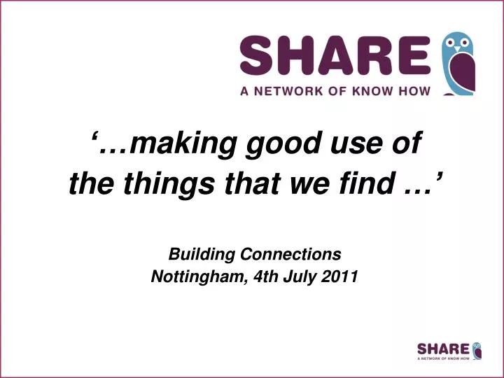 making good use of the things that we find building connections nottingham 4th july 2011