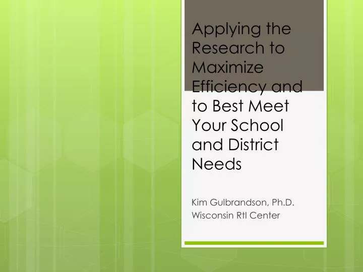 applying the research to maximize efficiency and to best meet your school and district needs