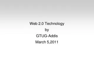Web 2.0 Technology by GTUG-Addis March 5,2011