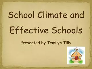 School Climate and Effective Schools Presented by Temilyn Tilly
