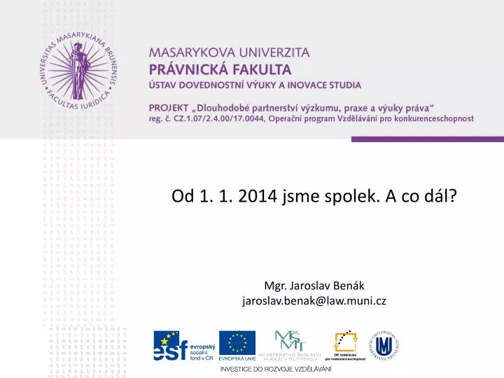 od 1 1 2014 jsme spolek a co d l mgr jaroslav ben k jaroslav benak@law muni cz