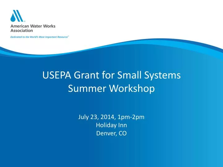 usepa grant for small systems summer workshop july 23 2014 1pm 2pm holiday inn denver co