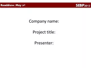 Company name: Project title: Presenter: