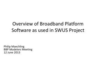 Overview of Broadband Platform Software as used in SWUS Project