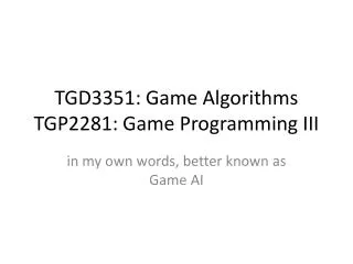 TGD3351: Game Algorithms TGP2281 : Game Programming III