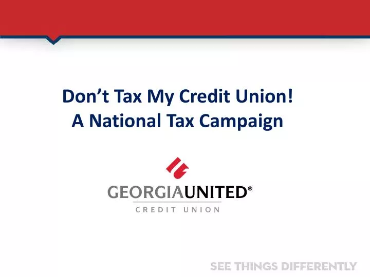 don t tax my credit union a national tax campaign