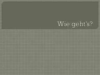 wie geht s