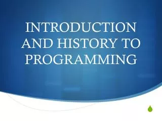 INTRODUCTION AND HISTORY TO PROGRAMMING