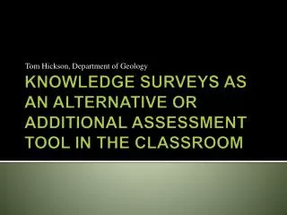 KNOWLEDGE SURVEYS AS AN ALTERNATIVE OR ADDITIONAL ASSESSMENT TOOL IN THE CLASSROOM