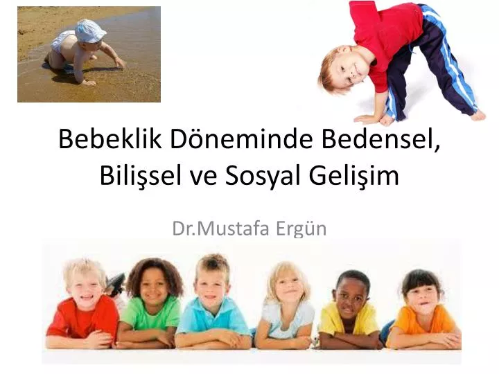 bebeklik d neminde bedensel bili sel ve sosyal geli im