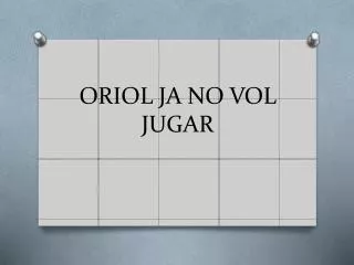 oriol ja no vol jugar