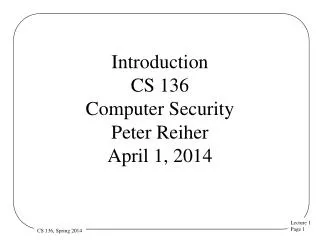 Introduction CS 136 Computer Security Peter Reiher April 1, 2014