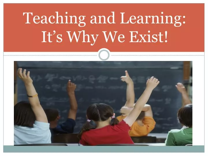 teaching and learning it s why we exist