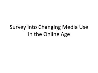 Survey into Changing Media Use in the Online Age