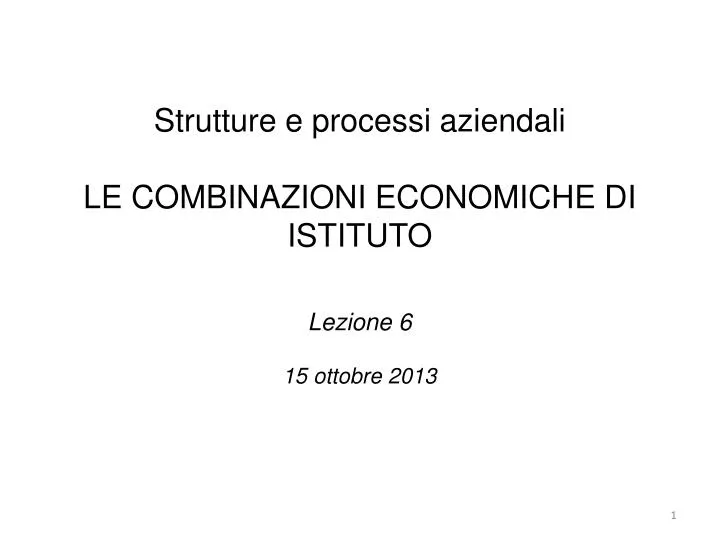strutture e processi aziendali le combinazioni economiche di istituto lezione 6 15 ottobre 2013