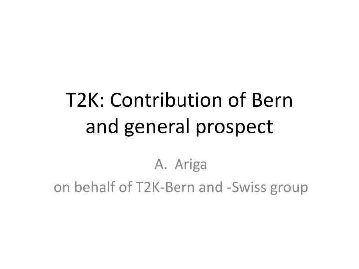 t2k contribution of bern and general prospect
