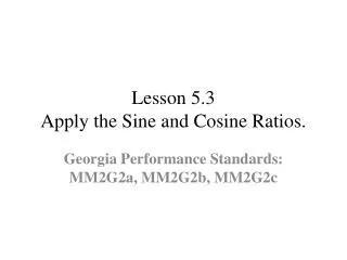 Lesson 5.3 Apply the Sine and Cosine Ratios.