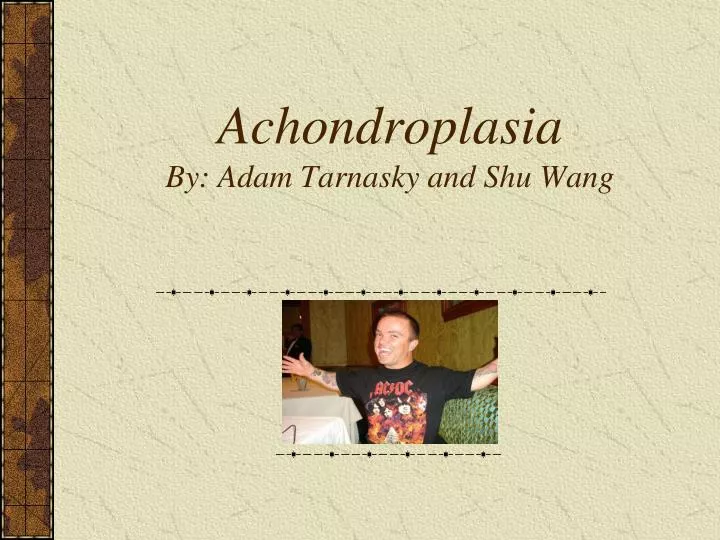 achondroplasia by adam tarnasky and shu wang