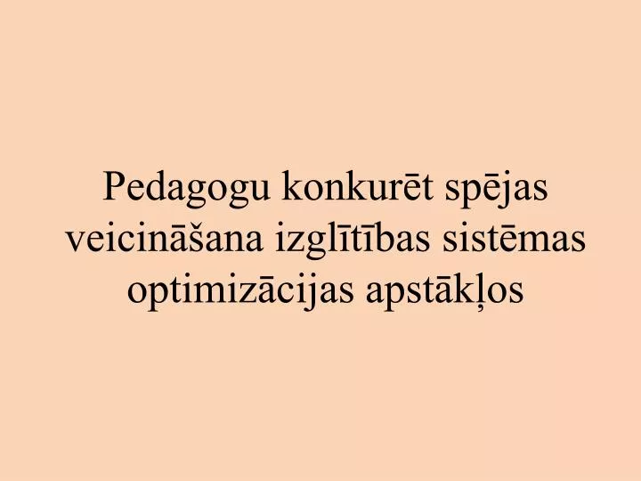 pedagogu konkur t sp jas veicin ana izgl t bas sist mas optimiz cijas apst k os