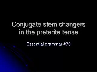 Conjugate stem changers in the preterite tense
