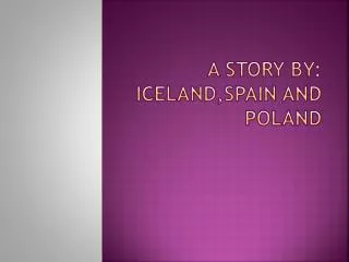 A story by : Iceland , Spain and Poland