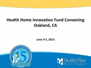 Health Home Innovation Fund Convening Oakland, CA June 4-5, 2013