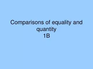 Comparisons of equality and quantity 1B