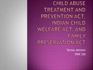 Child abuse treatment and prevention Act, Indian child welfare act, And family preservation Act