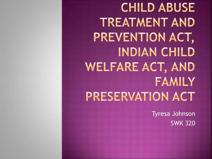 child abuse treatment and prevention act indian child welfare act and family preservation act