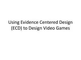 Using Evidence Centered Design (ECD) to Design Video Games