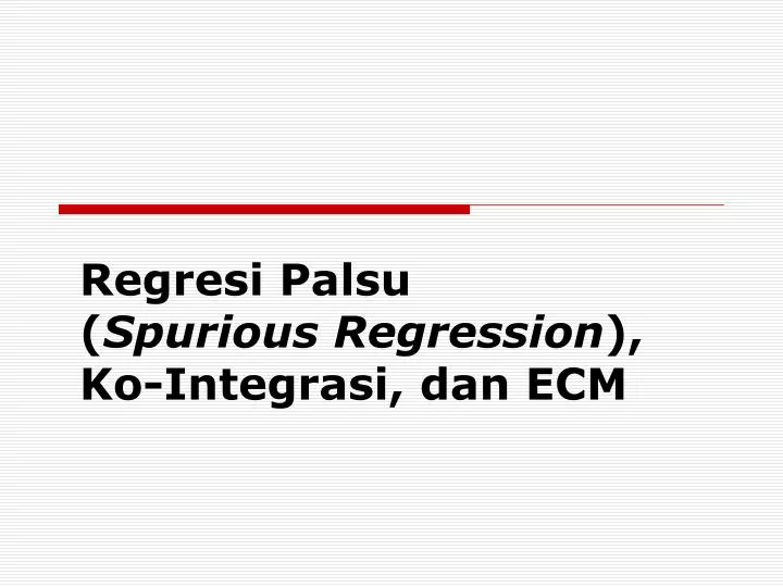 regresi palsu spurious regression ko integrasi dan ecm