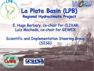 La Plata Basin (LPB) Regional Hydroclimate Project E. Hugo Berbery, co-chair for CLIVAR