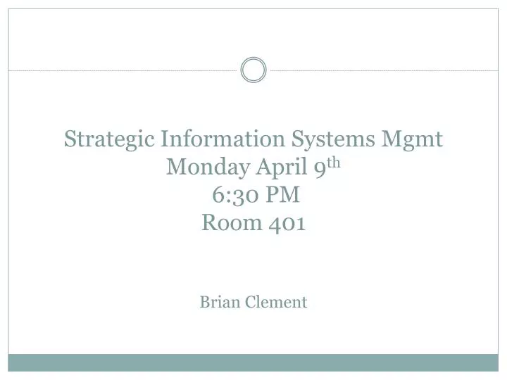 strategic information systems mgmt monday april 9 th 6 30 pm room 401 brian clement
