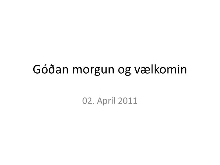 g an morgun og v lkomin