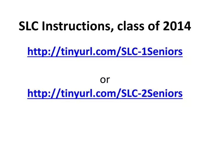 slc instructions class of 2014 http tinyurl com slc 1seniors or http tinyurl com slc 2seniors