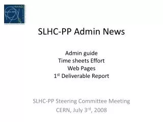 SLHC-PP Admin News Admin guide Time sheets Effort Web Pages 1 st Deliverable Report