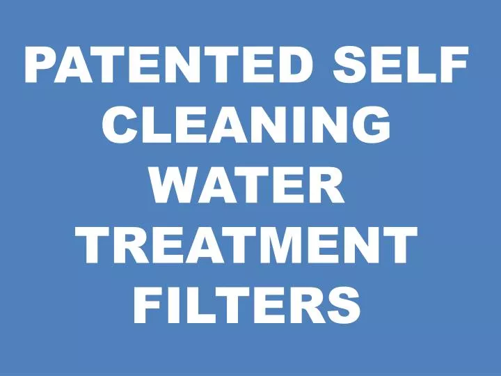 patented self cleaning water treatment filters