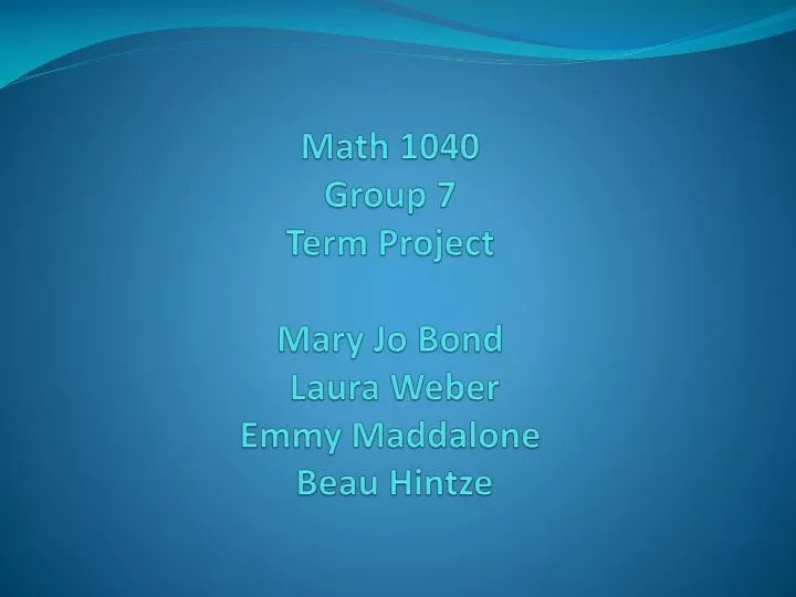 math 1040 group 7 term project mary jo bond laura weber emmy maddalone beau hintze