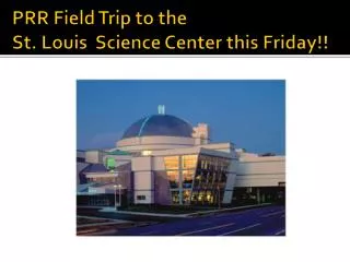 PRR Field Trip to the St. Louis Science Center this Friday!!