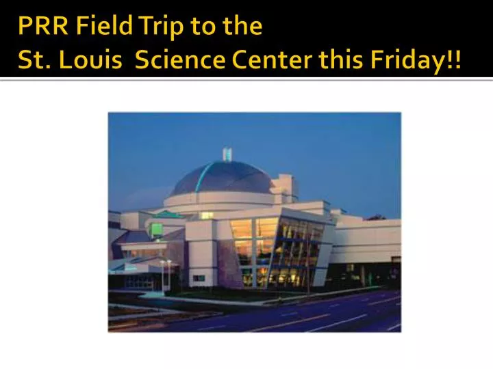 prr field trip to the st louis science center this friday
