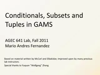 Conditionals, Subsets and Tuples in GAMS AGEC 641 Lab, Fall 2011 Mario Andres Fernandez