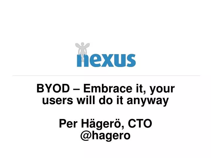 byod embrace it your users will do it anyway per h ger cto @ hagero