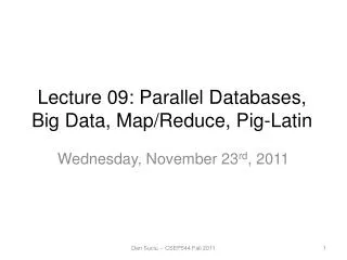 Lecture 09: Parallel Databases , Big Data, Map/Reduce, Pig-Latin