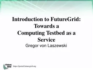 Introduction to FutureGrid: Towards a Computing Testbed as a Service