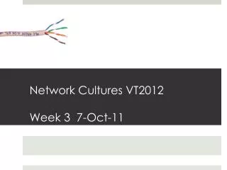 Network Cultures VT2012 Week 3 7-Oct-11