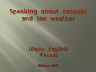 Speaking about seasons and the weather ( Enjoy English) 4 ????? ?????? ?.?.