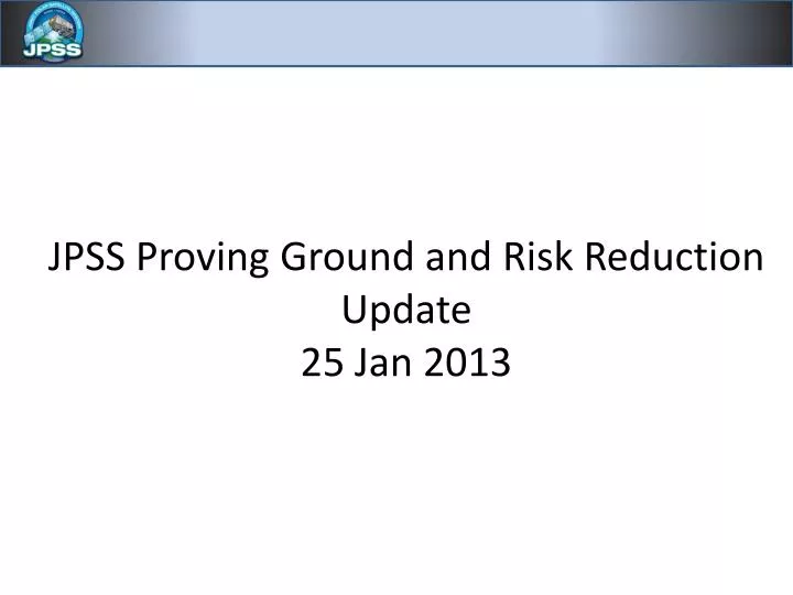 jpss proving ground and risk reduction update 25 jan 2013